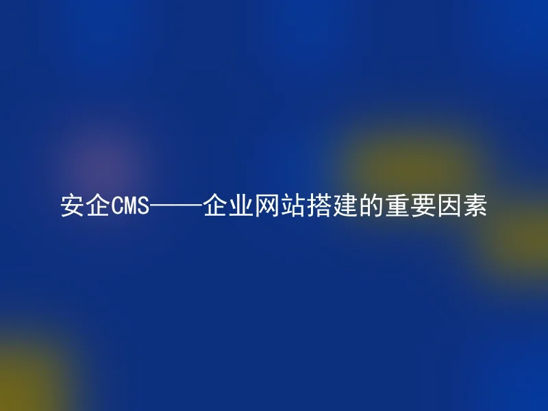 Enterprise website construction — An important factor of AnQi CMS