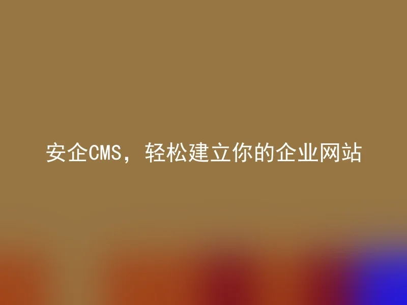 Anqi CMS, easily build your corporate website
