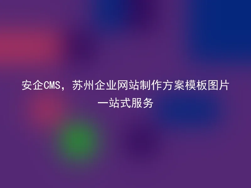 Anqi CMS, one-stop service for Suzhou enterprise website production plan template pictures