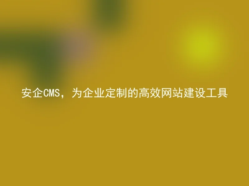 Anqi CMS, an efficient website construction tool customized for enterprises