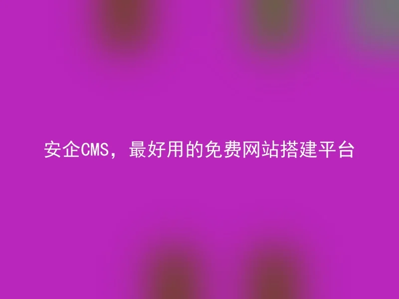 AnQi CMS, the best free website building platform