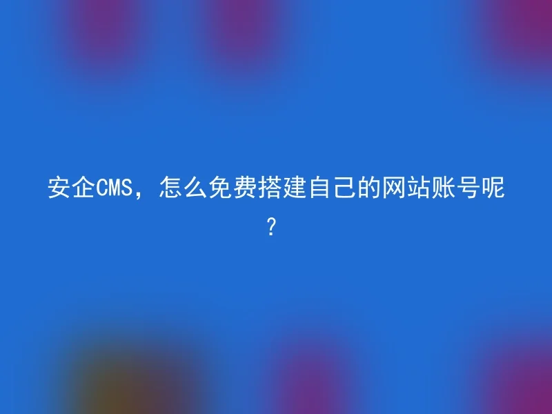 Anqi CMS, how to build your own website account for free?