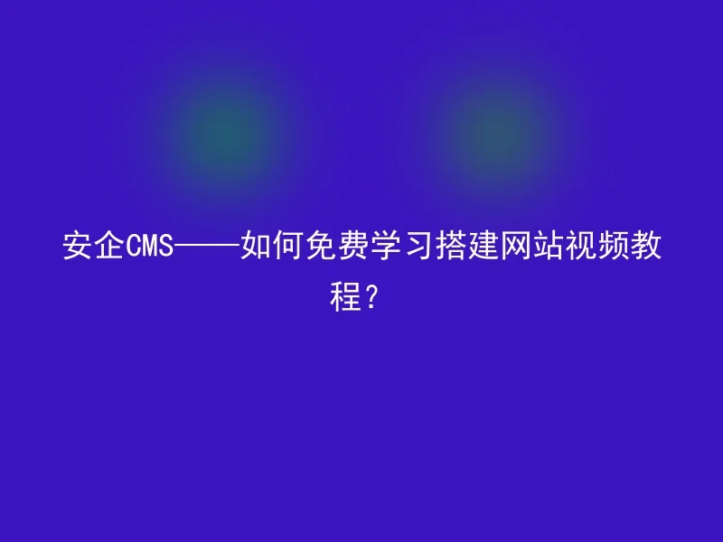 Anqi CMS - How to learn video tutorials for building websites for free?