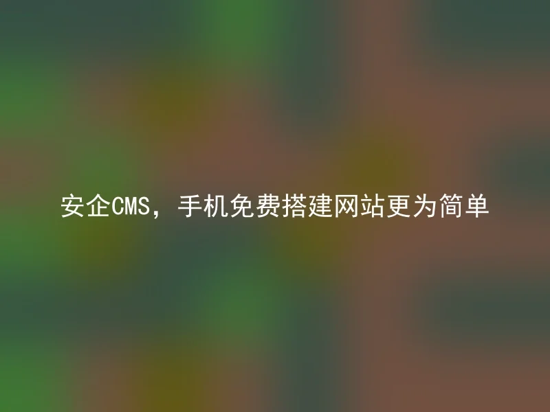 Anqi CMS, it is easier to build a website for free on your mobile phone