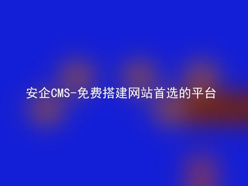 Anqi CMS-the preferred platform for free to build websites