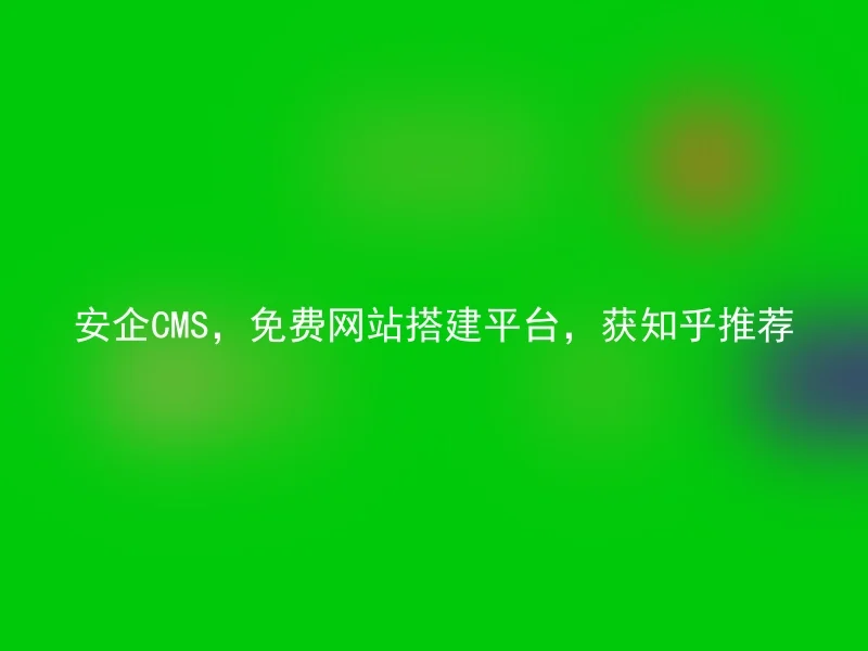 Anqi CMS, free website building platform, recommended by Zhihu