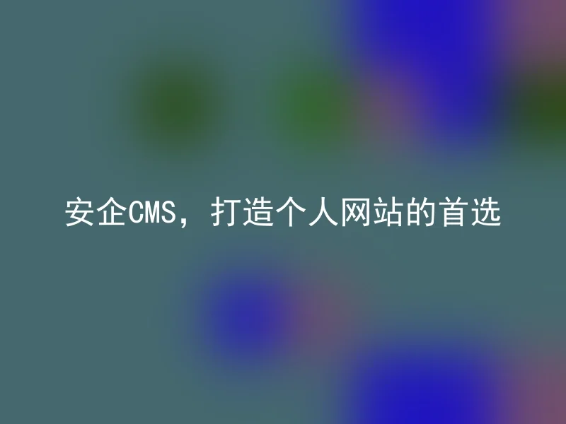 Anqi CMS, the first choice for creating personal websites