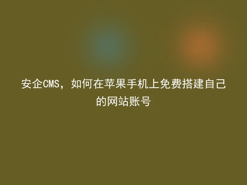 Anqi CMS, how to build your own website account for free on your Apple phone