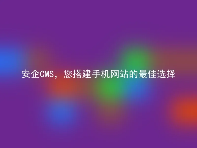Anqi CMS, your best choice for building a mobile website