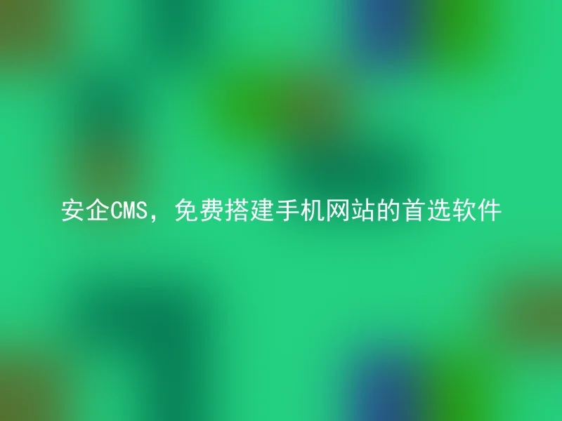 Anqi CMS, the first choice software for building mobile websites for free