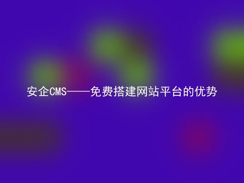 Anqi CMS——Advantages of the free website building platform