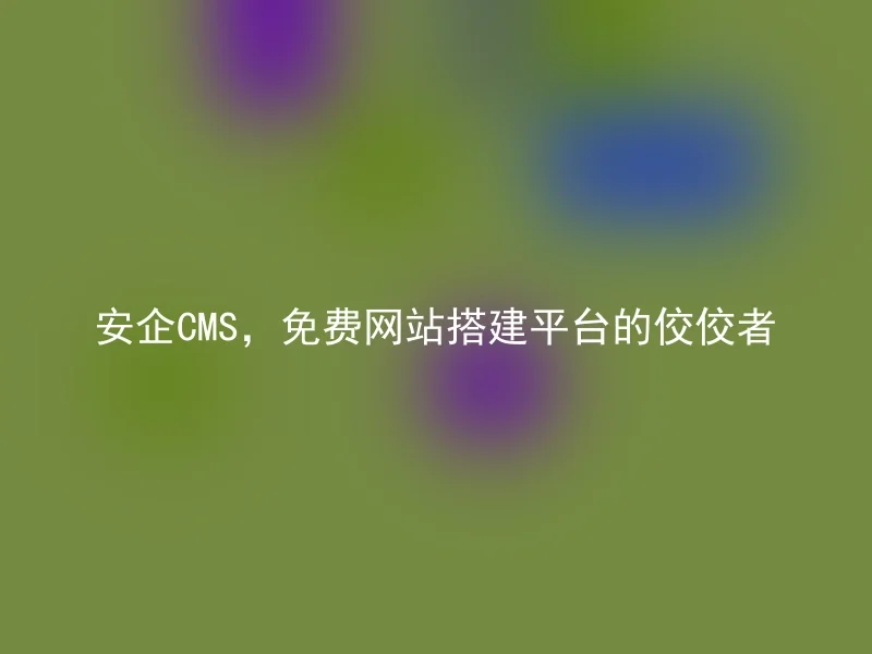 AnQi CMS, the leading free website building platform