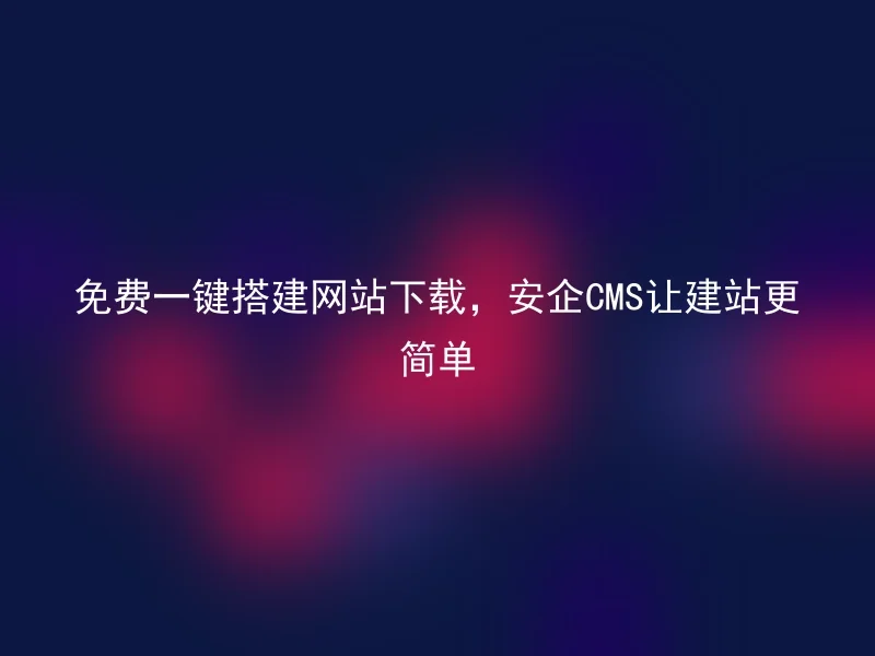 Free one-click website download, Anqi CMS makes website building easier