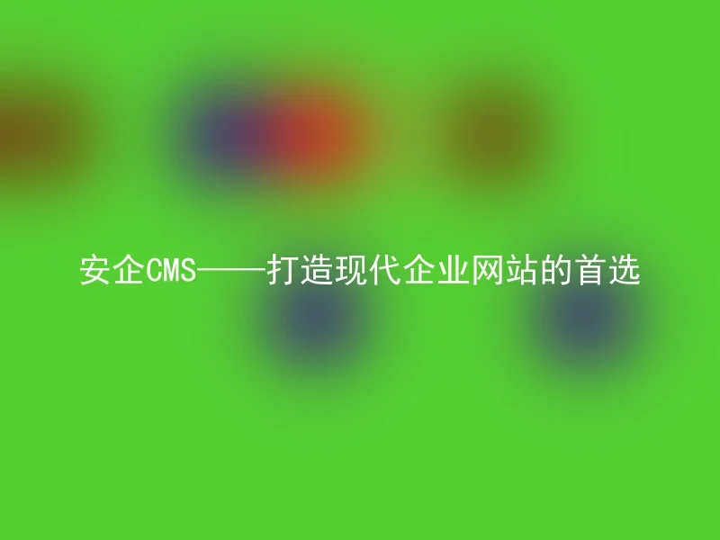 Anqi CMS - The preferred choice for building modern corporate websites