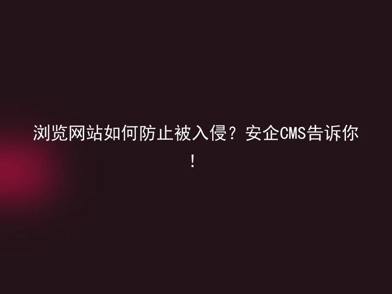 How to browse websites and prevent intrusion? AnQi CMS tells you!