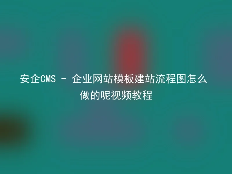 How to make the video tutorial for the building process of Anqi CMS - corporate website template