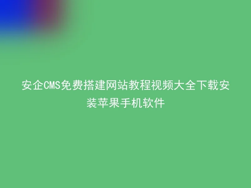 Free tutorial video大全 download and install Apple mobile software for Anqi CMS website building