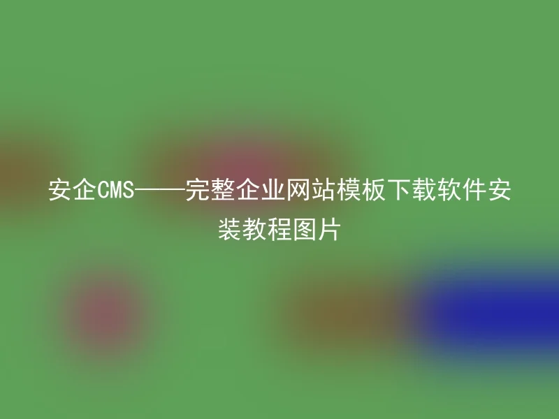 Anqi CMS - Complete enterprise website template download software installation tutorial picture