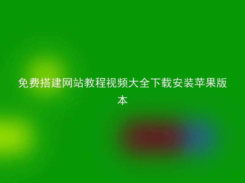 Free tutorial video大全 download and install Apple version website building