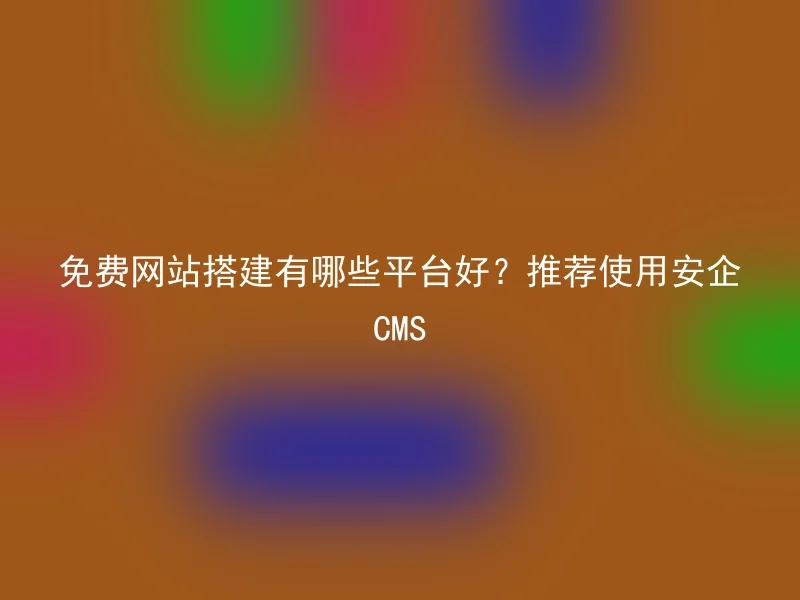 What are some good platforms for free website building? Recommend using Anqi CMS