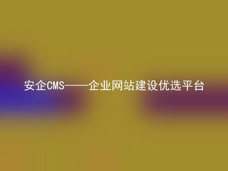 Anqi CMS——Additional platform for corporate website construction