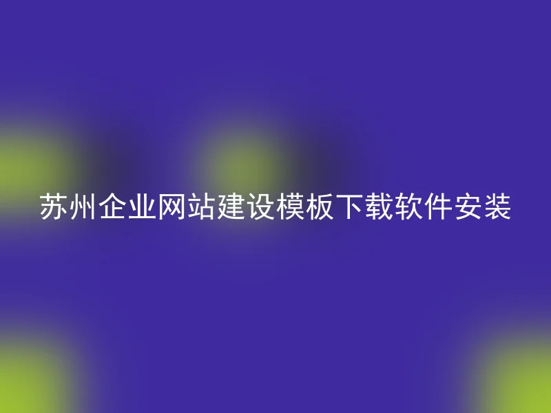 Suzhou enterprise website construction template download software installation