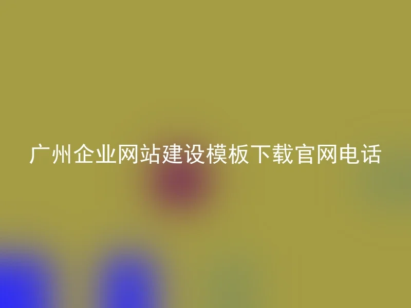Guangzhou enterprise website construction template download official website phone